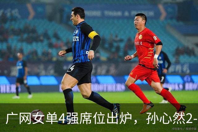 广网女单4强席位出炉，孙心然2-0晋级、施晗1-2惜败，中国金花半决赛会合剧本落空